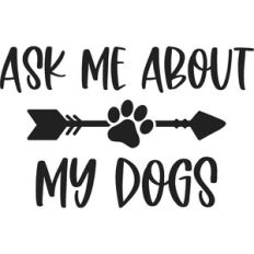 Ask Me About My Dogs