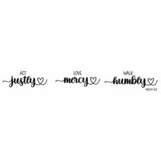 Act Justly, Love Mercy, Walk Humbly - Micah 6:8