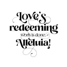 Love's redeeming work is done