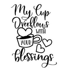 My cup overflows with your blessings