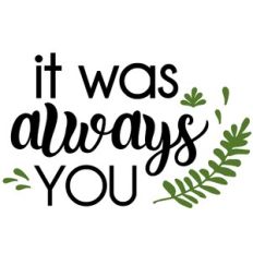 It was Always You