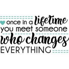 Once in a Lifetime You Meet Someone Who Changes Everything Wedding Quo