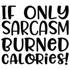 If Only Sarcasm Burned Calories