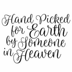 Hand Picked For Earth By Someone In Heaven
