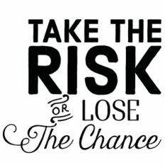 Take The Risk Or Lose The Chance