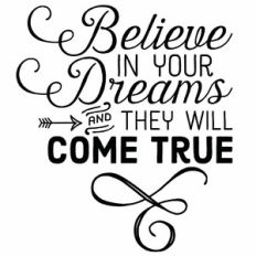 Believe In Your Dreams and They Will Come True