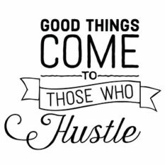 Good Things Come To Those Who Hustle