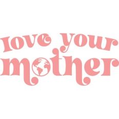 Love Your Mother Earth