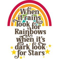 when it rains look for rainbows when it's dark look for stars
