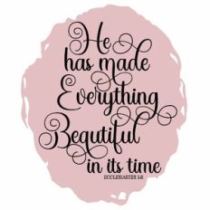 He Has Made Everything Beautiful In Its Time