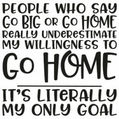 Go Big Or Go Home Quote