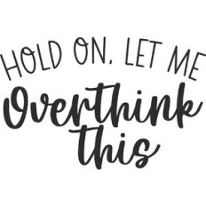 Hold On Let Me Overthink This