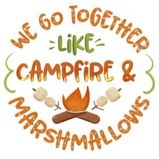 We go together like campfire and marshmallows sublimation design