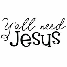 Y'All Need Jesus Quote