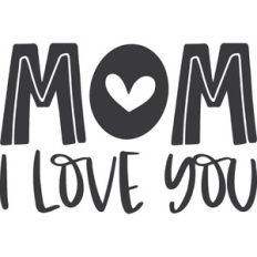 Mom I Love You