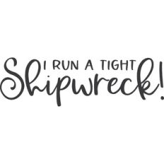 I Run A Tight Shipwreck