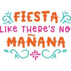 Fiesta Like There's No Manana