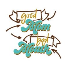 Good Mom Bad Mouth