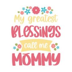 My Greatest Blessings Call Me Mommy