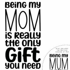Being My Mom Is Really The Only Gift You Need
