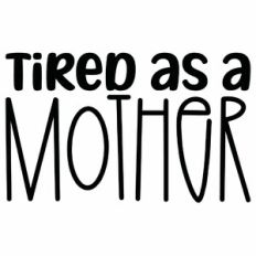 Tired As A Mother Quote