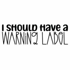 I Should Have a Warning Label Quote