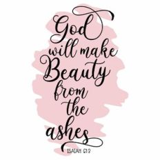 God Will Make Beauty From The Ashes Quote