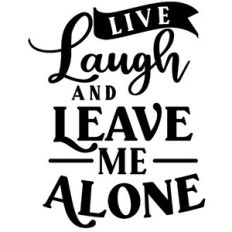 Live Laugh and Leave Me Alone