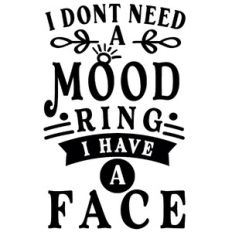 Don't Need Mood Ring I Have A Face