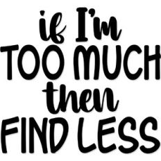 If I'm too much then Find less