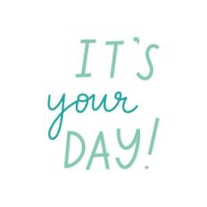 It's Your Day!