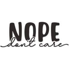 Nope Don't Care