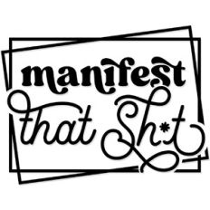 Manifest that Sh*t