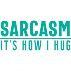 Sarcasm It's How I Hug