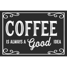 Coffee Is Always A Good Idea