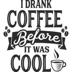 I Drank Coffee Before It Was Cool