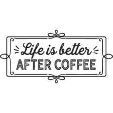 Life Is Better After Coffee