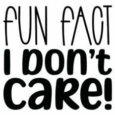 Fun Fact I Don't Care Quote