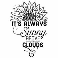 It's Always Sunny Above The Clouds Sunflower Quote