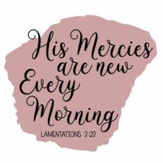 His Mercies Are New Every Morning - Lamentations 3:23