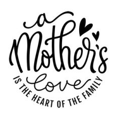 A Mother's Love Is The Heart Of The Family