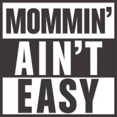 Mommin' ain't easy