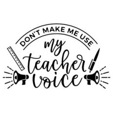 Don't Make Me Use My Teacher Voice