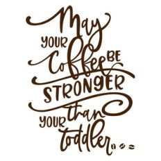 May Your Coffee Be Stronger