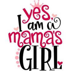 Yes I Am A Mamas Girl