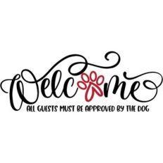 Welcome All Guests Must Be Approved By The Dog