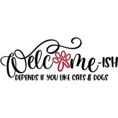 Welcome-Ish Depends If You Like Cats And Dogs