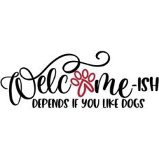 Welcome-Ish Depends If You Like Dogs