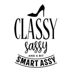 Classy Sassy And A Little Bit Smart Assy