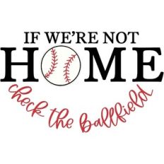 If We're Not Home Check The Ballfield